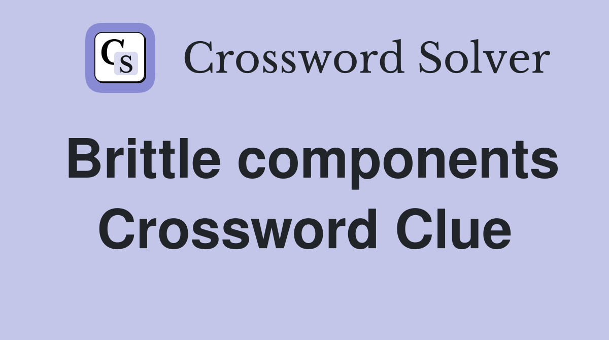 Brittle components Crossword Clue Answers Crossword Solver